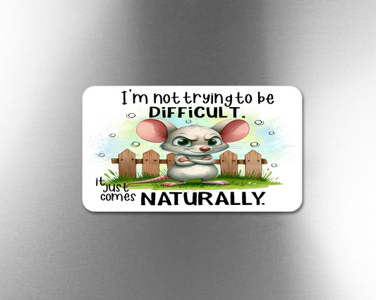 I'm Not Trying To Be Difficult.  It Just Comes Naturally. - Refrigerator Magnets in 3 size choices