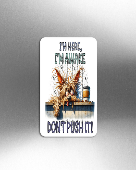 I'm Here, I'm Awake Don't Push It! - Refrigerator Magnets in 3 size choices