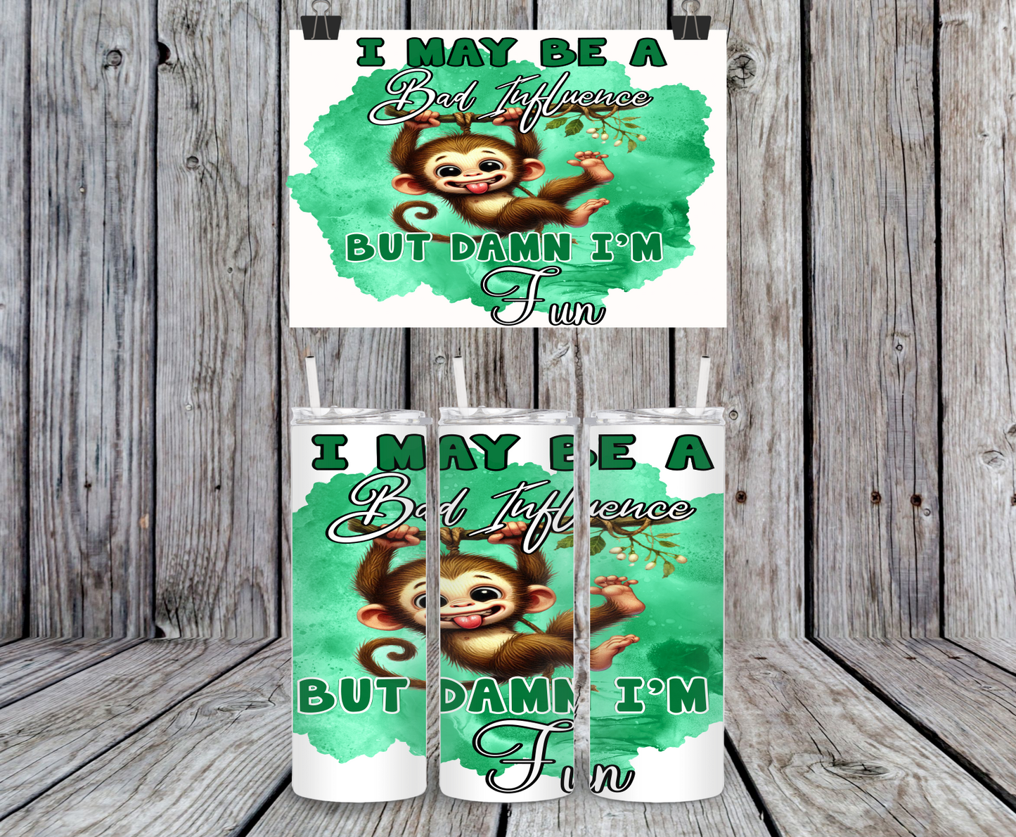 I May Be A Bad Influence But Damn I'm Fun, Monkey - 15, 20 or 30oz skinny tumblers, 4 in 1 can cooler/tumbler and 4 in 1 can cooler/tumbler or 20oz blue tooth speaker tumblers