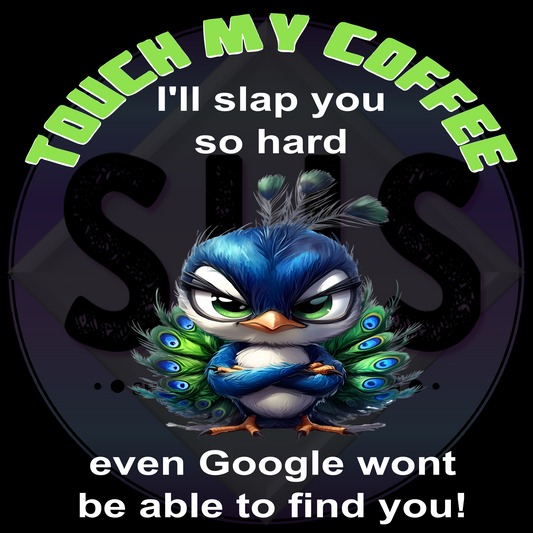 Touch My Coffee I'll Slap You So Hard Even Google Wont Be Able To Find You, Peacock  PNG files