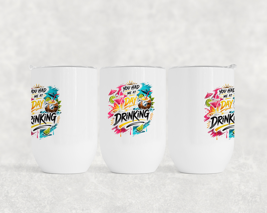 You Had Me At Day Drinking - Wine Tumbler