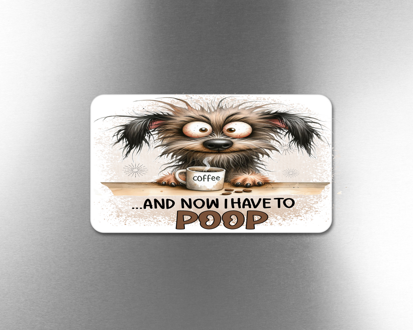And Now I Have To Poop - Refrigerator Magnets in 3 size choices