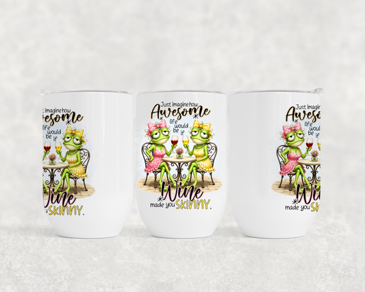 Just Imagine How Awesome Life Would Be If Wine Made You Skinny - Wine Tumbler
