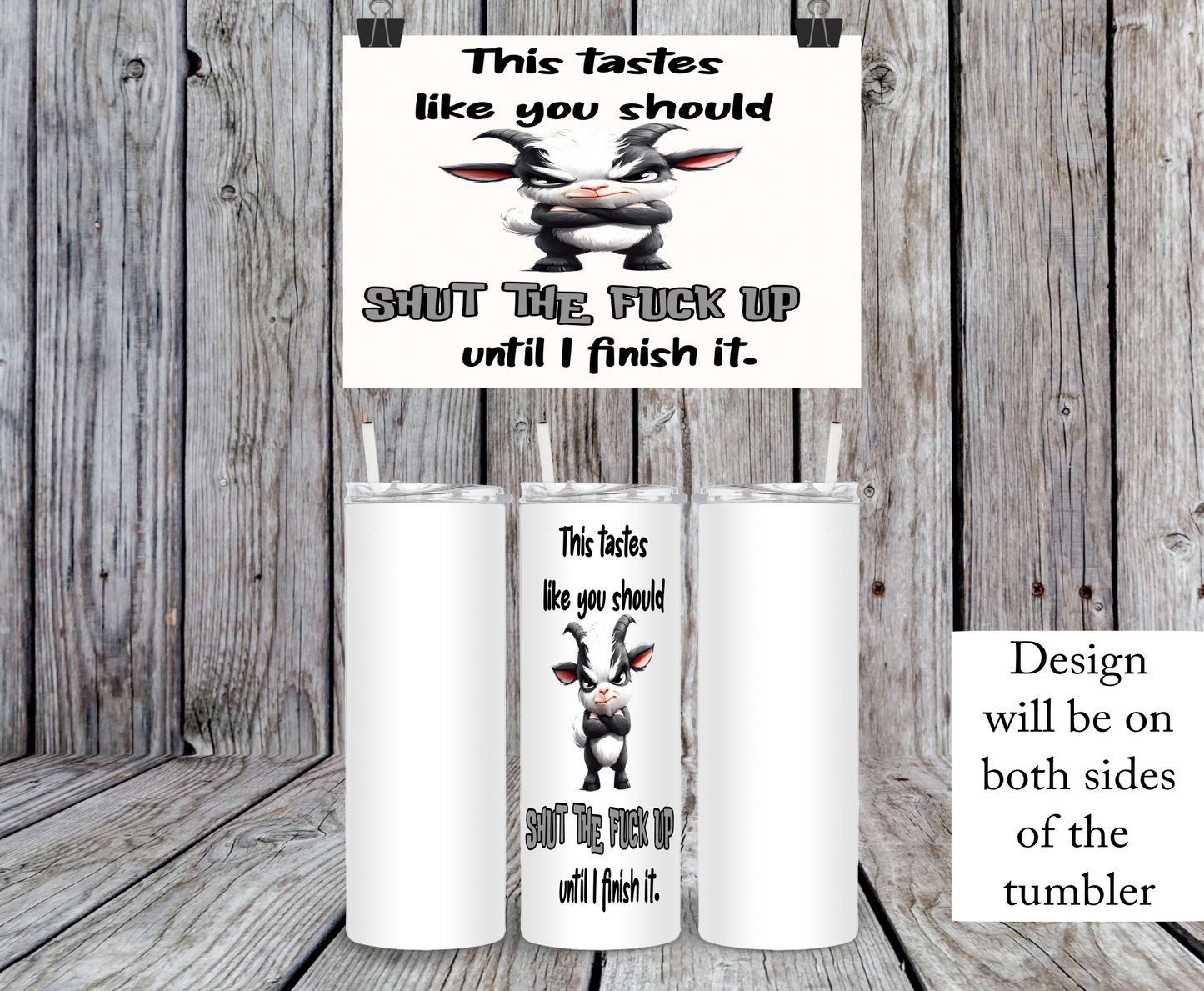 This Tastes Like You Should Shut The Fuck Up Until I Finish It, Goat - 15, 20 or 30oz skinny tumblers, 4 in 1 can cooler/tumbler and 4 in 1 can cooler/tumbler or 20oz blue tooth speaker tumblers