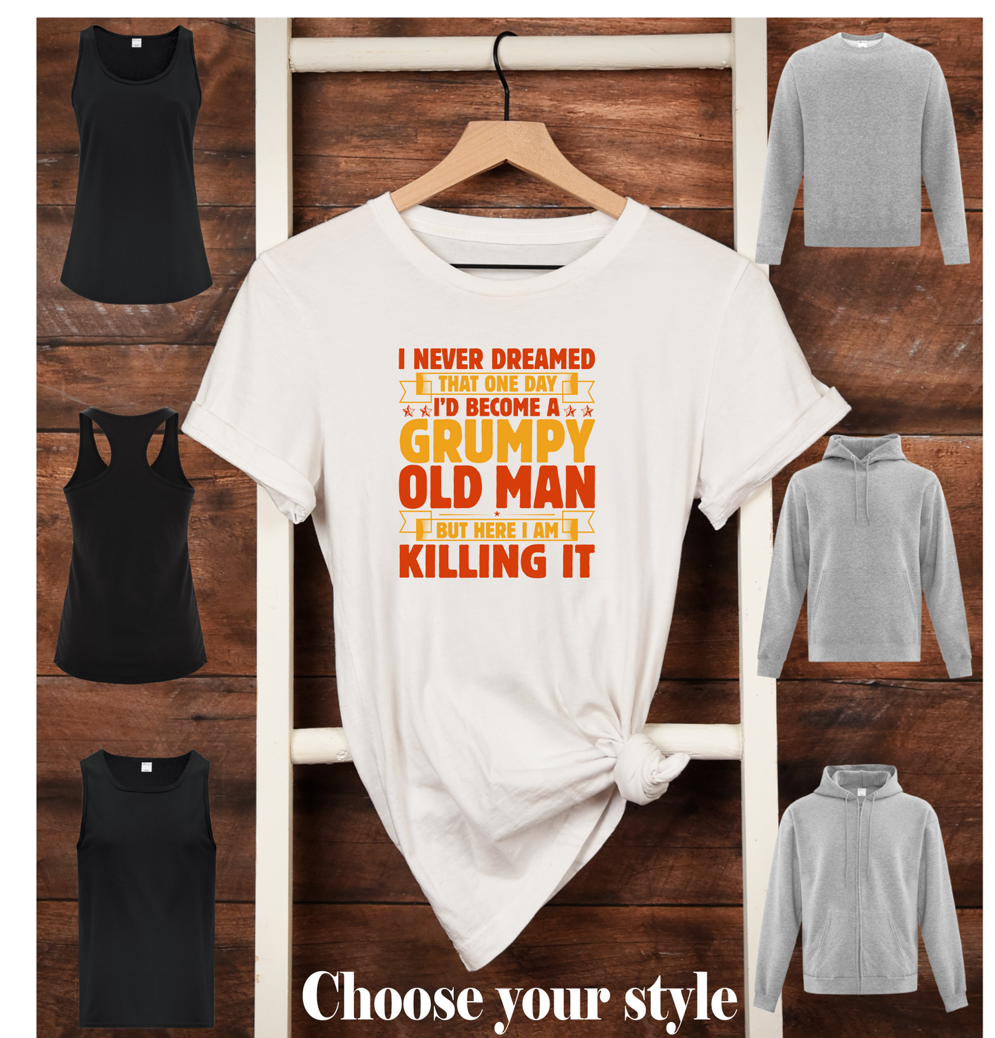 I Never Dreamed That One Day I'd Become A Grumpy Old Man But Here I Am Killing It  - Adult T-Shirts, Tank Tops, Sweatshirts & Hoodies