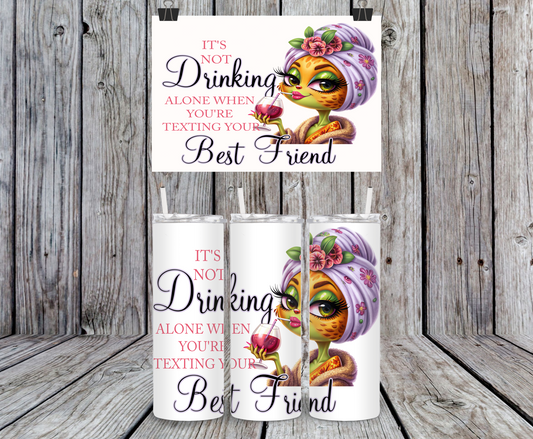 It's Not Drinking Along When You're Texting Your Best Friend, Lady Lizard - 15, 20 or 30oz skinny tumblers, 4 in 1 can cooler/tumbler and 4 in 1 can cooler/tumbler or 20oz blue tooth speaker tumblers