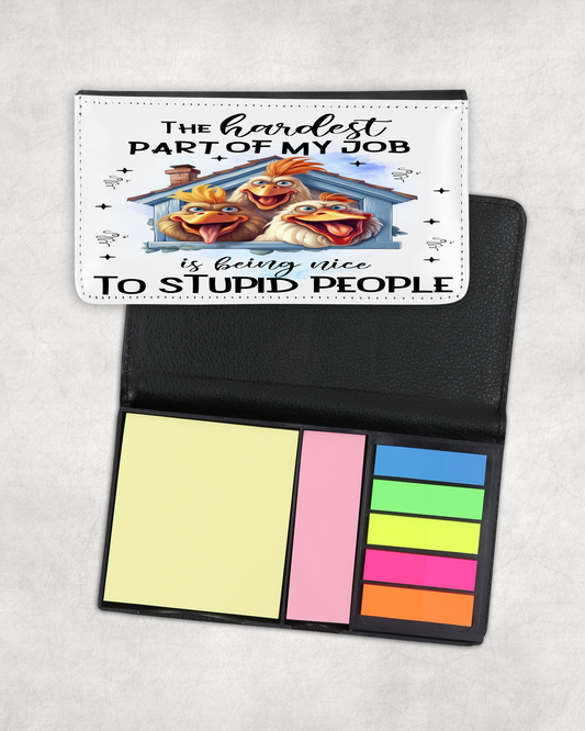 Sticky Note Holder - The hardest part of my job is being nice to stupid people