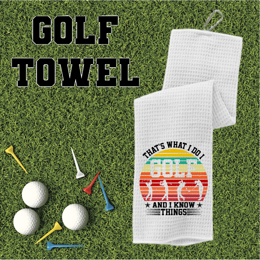 That's What I Do I Golf And I Know Things - Golf Towel