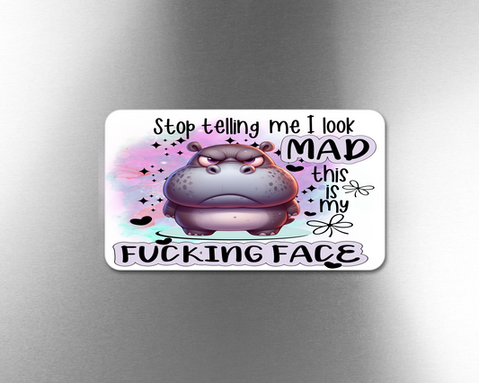Stop Telling Me I Look Made This Is My Fucking Face - Refrigerator Magnets in 3 size choices