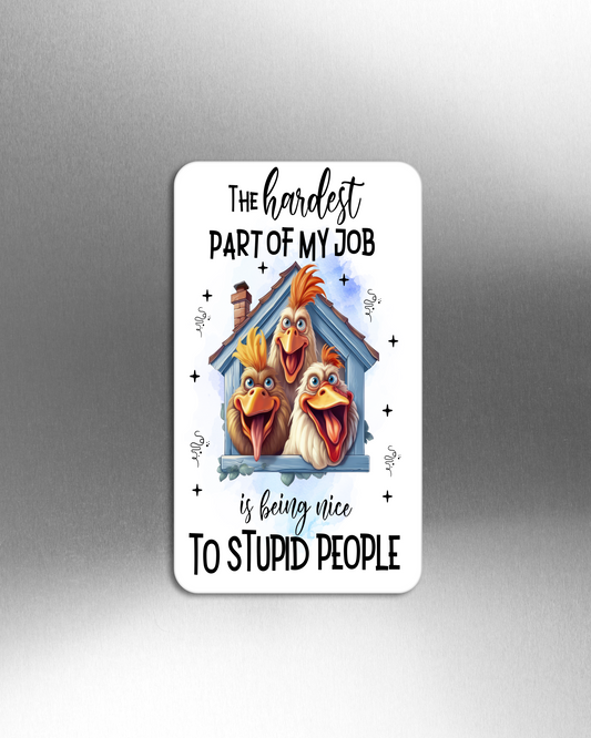 The Hardest Part Of My Job Is Being Nice To Stupid People - Refrigerator Magnets in 3 size choices