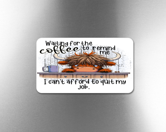 Waiting For The Coffee To Remind Me I Can't Afford To Quit My Job. - Refrigerator Magnets in 3 size choices