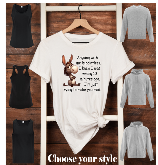 Arguing With Me Is Pointless.  I Knew I Was Wrong 10 Minutes Ago.  I'm Just Trying To Make You Mad, Jackass- Adult T-Shirts, Tank Tops, Sweatshirts & Hoodies