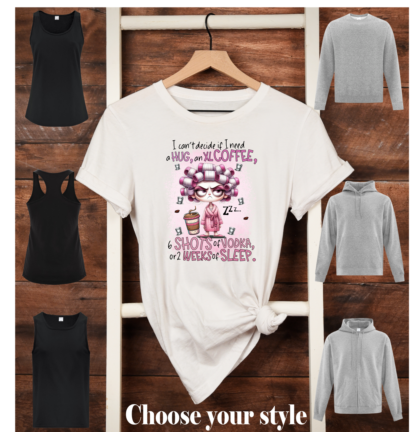I Can't Decide If I Need A Hug, An XL Coffee, 6 Shots Of Vodka or 2 Weeks Of Sleep, Adult T-Shirts, Tank Tops, Sweatshirts & Hoodies