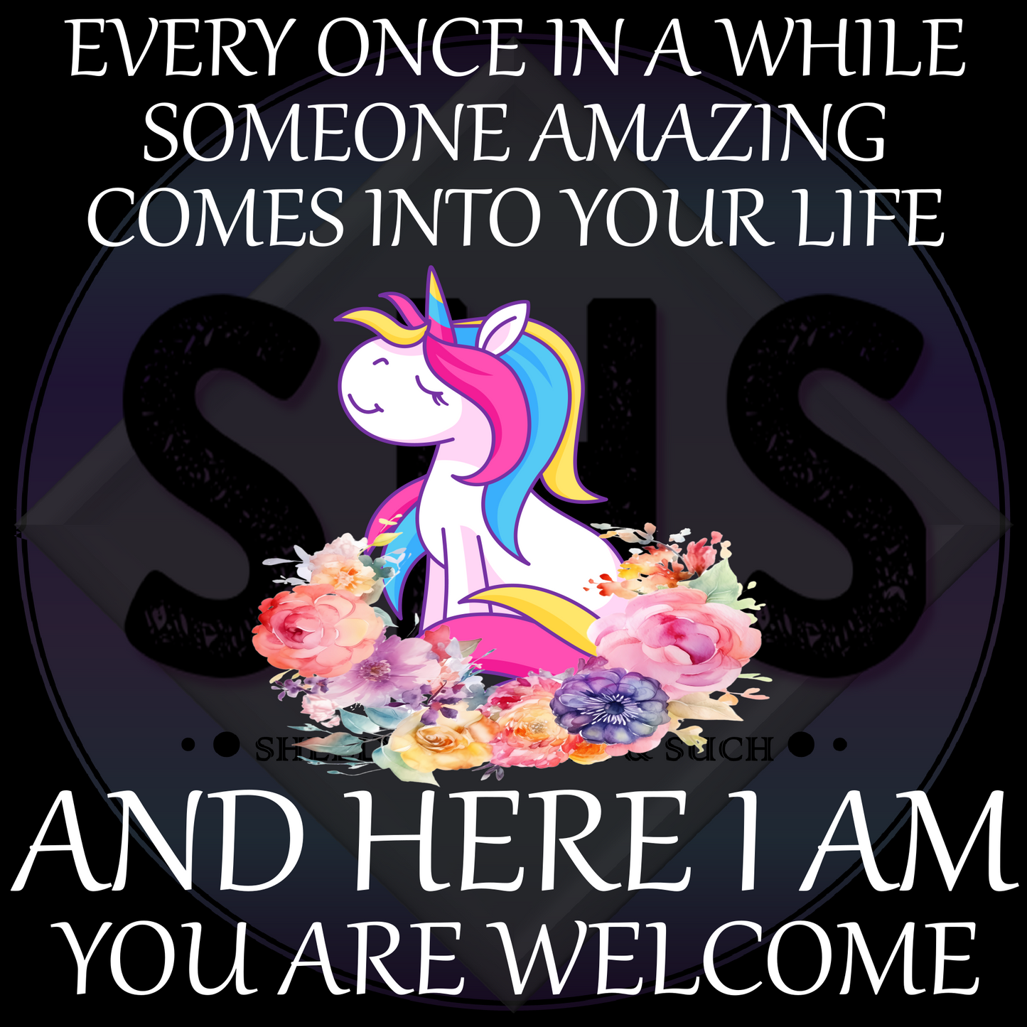 Every Once In A While Someone Amazing Comes Into Your Life And Here I Am You Are Welcome, Unicorn PNG files