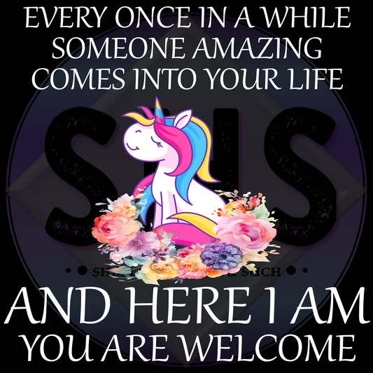 Every Once In A While Someone Amazing Comes Into Your Life And Here I Am You Are Welcome, Unicorn PNG files