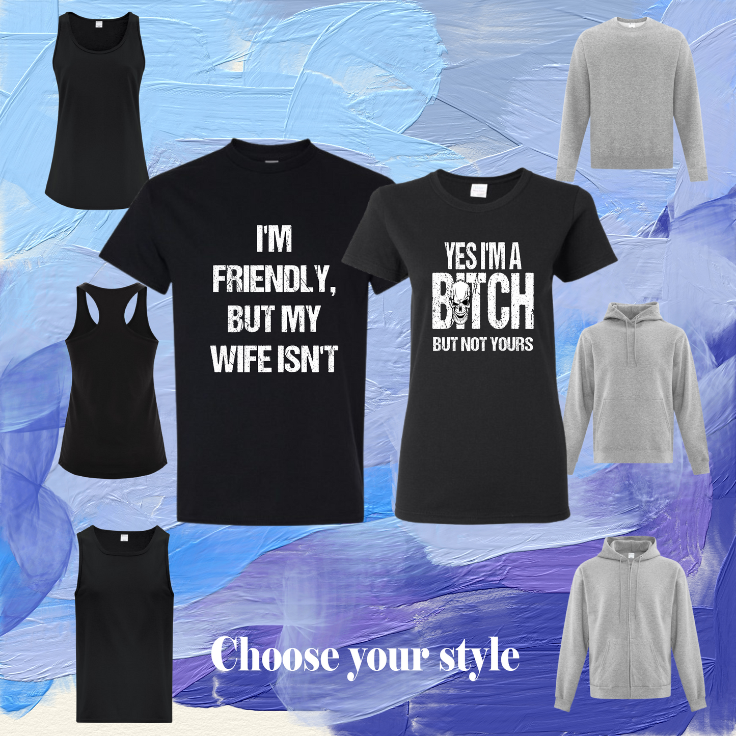 I'm Friendly But My Wife Isn't & Yes I'm A Bitch, But Not Yours - Couples Adult T-Shirts, Tank Tops, Sweatshirts & Hoodies