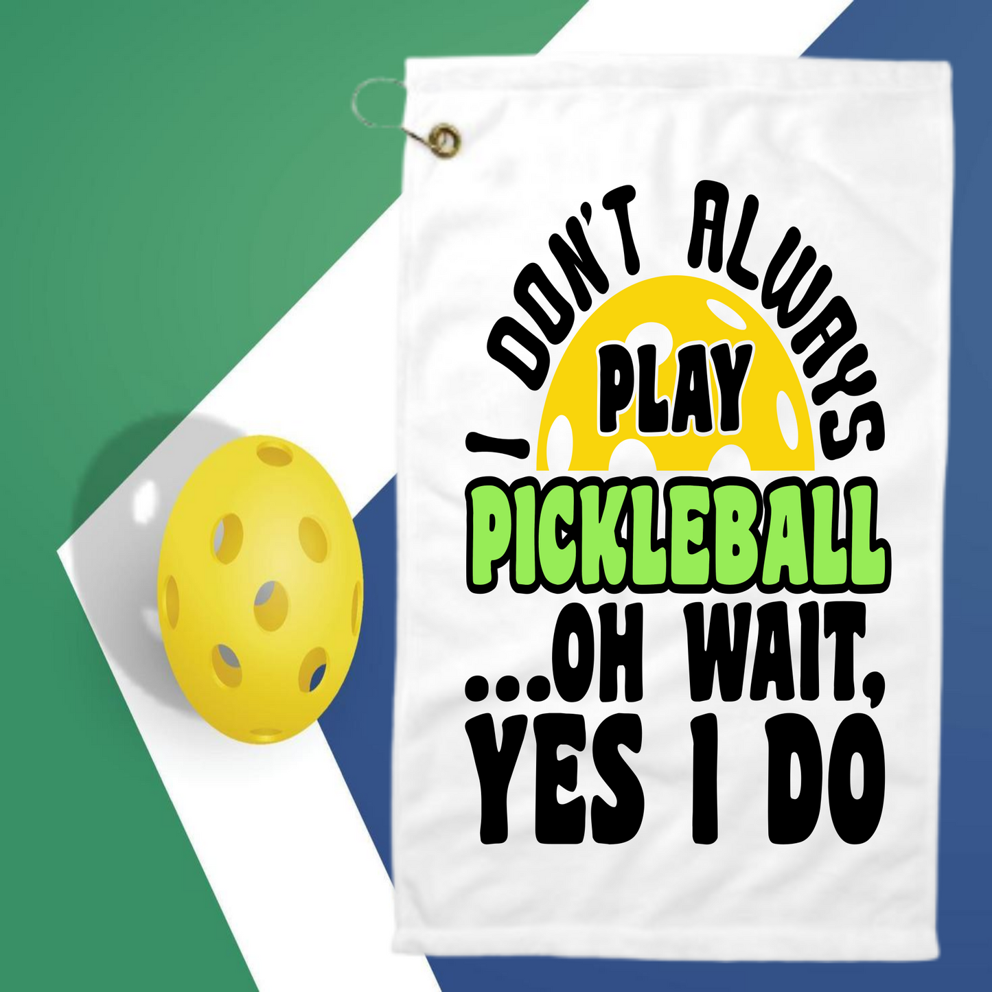 I Don't Always Play Pickleball...Oh Wait, Yes I Do  - Pickleball Towel with clip