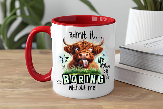 Admit It Life Would Be Boring Without Me! - Ceramic and Glass Mugs