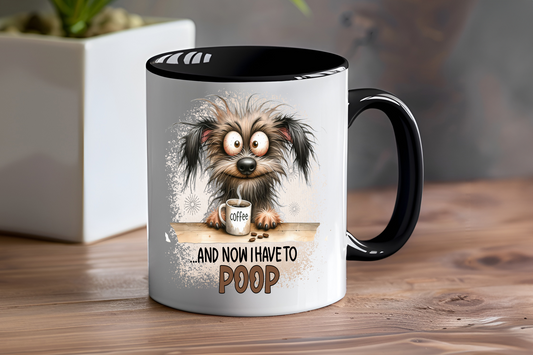 And Now I Have To Poop - Ceramic and Glass Mugs