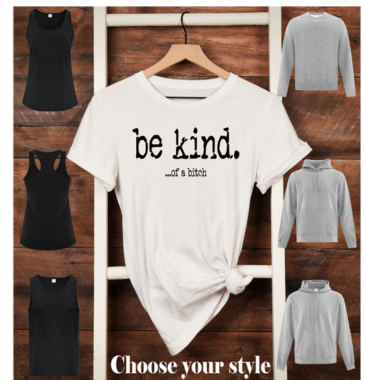 Be Kind.......of a Bitch - Adult T-Shirts, Tank Tops, Sweatshirts & Hoodies