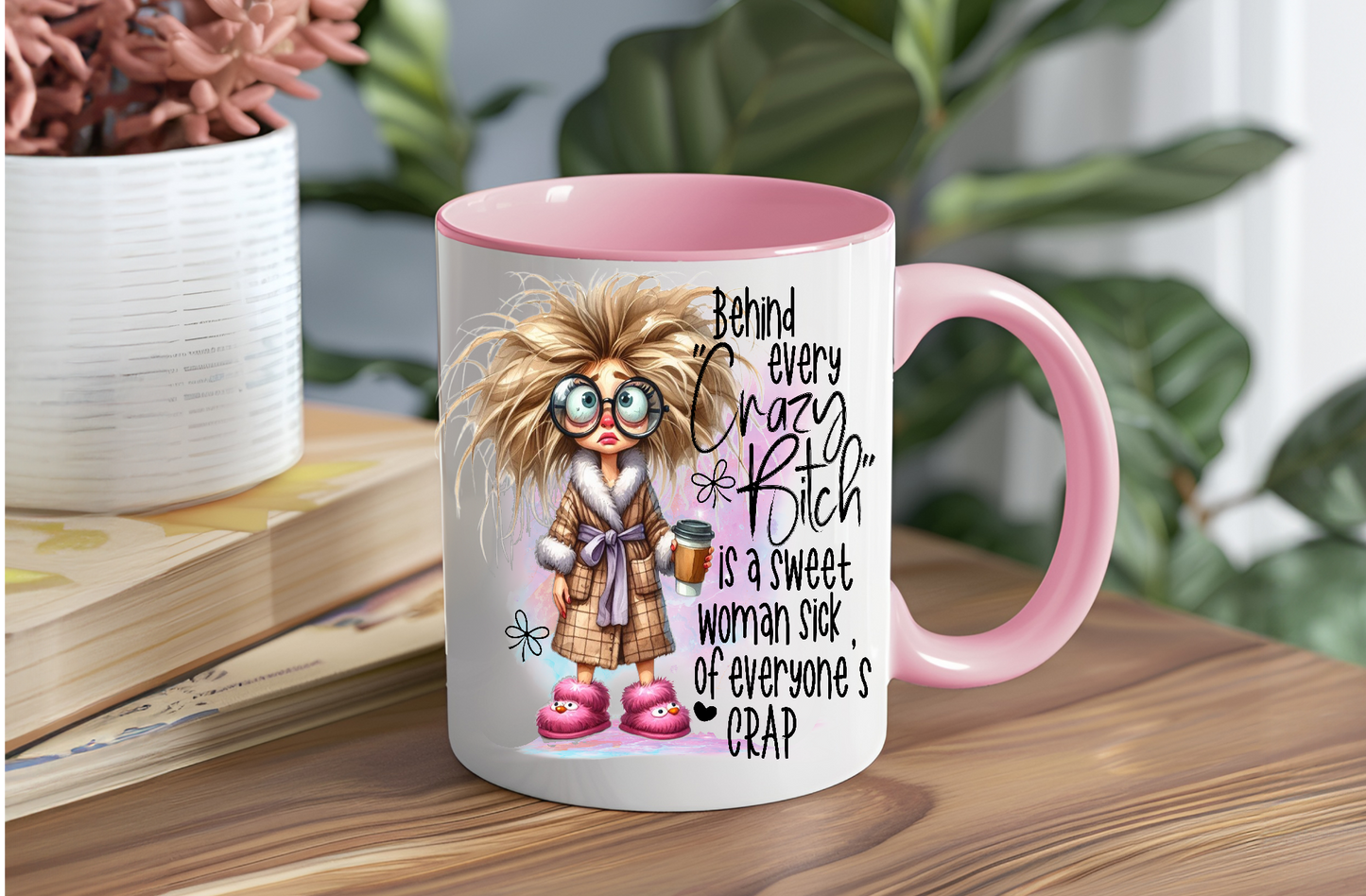 Behind Every Crazy Bitch Is A Sweet Woman Sick Of Everyone's Crap - Ceramic and Glass Mugs