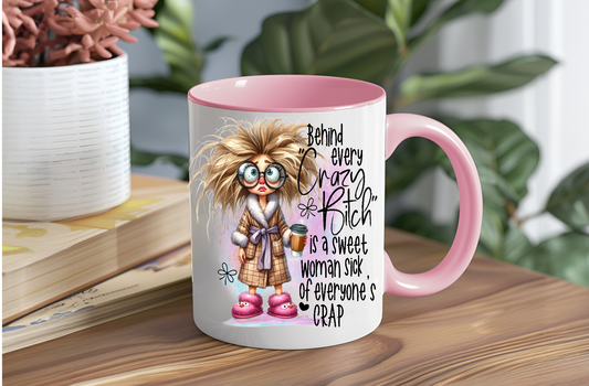 Behind Every Crazy Bitch Is A Sweet Woman Sick Of Everyone's Crap - Ceramic and Glass Mugs
