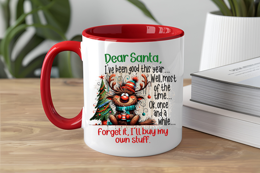 Dear Santa I've Been Good This Year...Well Most Of The Time...Ok Once And A While...Forget It, I'll Buy My Own Stuff - Ceramic and Glass Mugs