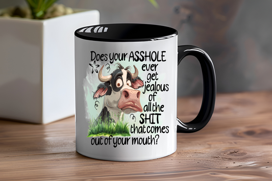 Does Your Asshole Ever Get Jealous Of All The Shit That Comes Out Of Your Month? - Ceramic and Glass Mugs