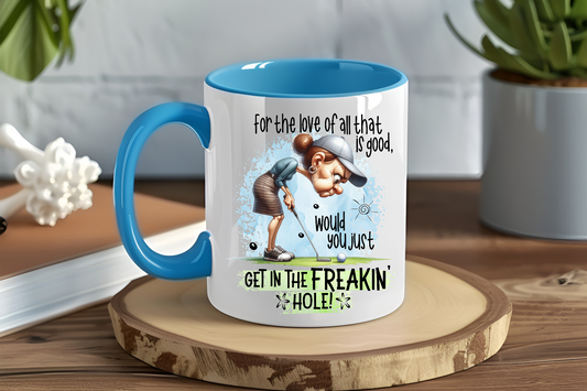 For The Love Of All That Is Good Would You Just Get In The Freakin' Hole! - Ceramic and Glass Mugs