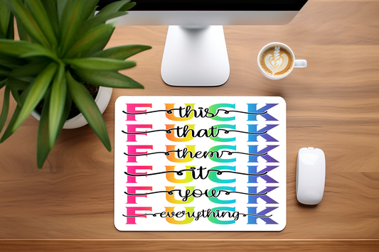Fuck This Fuck that Fuck Them Fuck It Fuck You Fuck Everything - Mouse Pad, 3 sizes to choose from