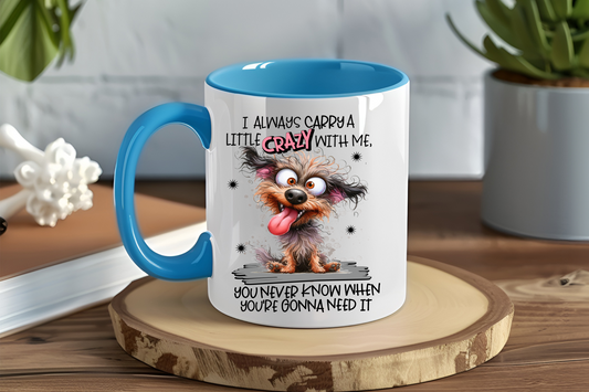 I Always Carry A Little Crazy With Me, You Never Know When You're Gonna Need it, Crazy Dog - Ceramic and Glass Mugs