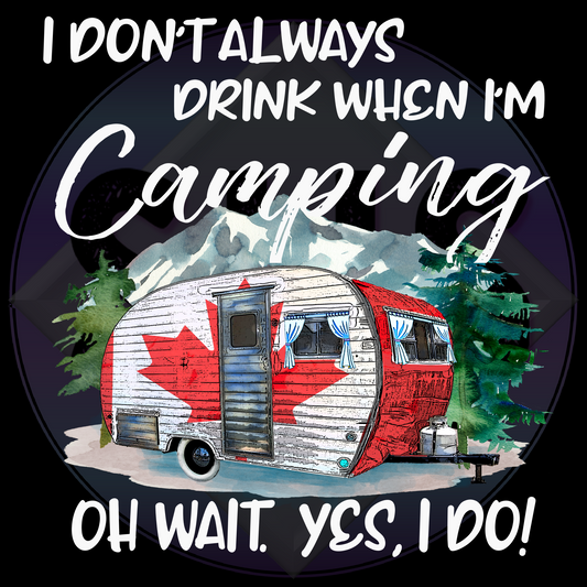 I Don't Always Drink when I'm Camping Oh Wait, Yes I Do, Canadian Flag Trailer PNG files