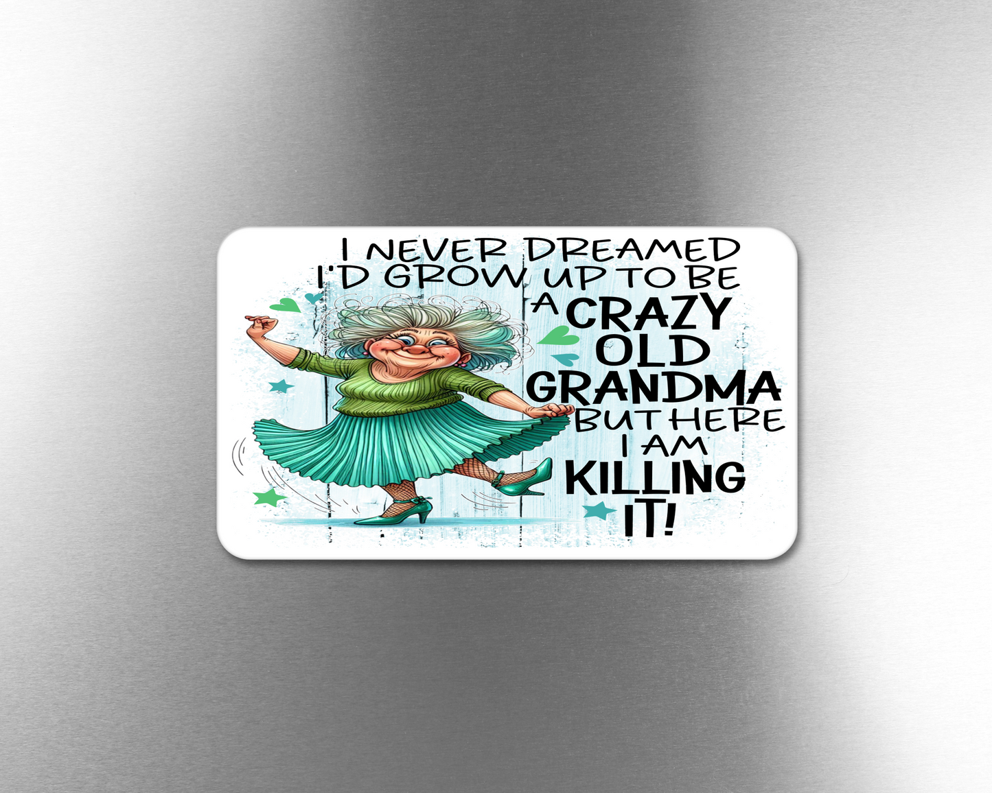 I Never Dreamed I'd Grow Up To Be A Crazy Old Grandma But Here I Am Killing It! - Refrigerator Magnets in 3 size choices