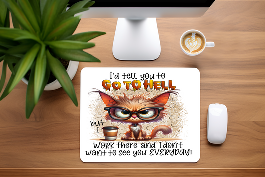 I'd Tell You To Go To Hell But I Work There And I Don't Want To See You Everyday - Mouse Pad, 3 sizes to choose from