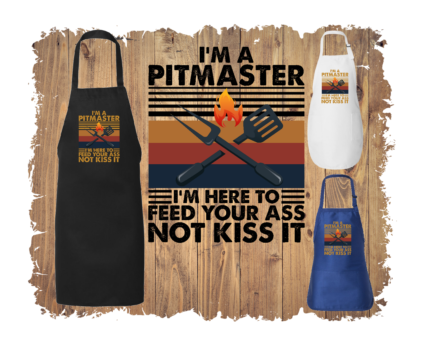 I'm A Pitmaster I'm Here To Feed Your Ass Not Kiss It - Apron with 4 styles & sizes