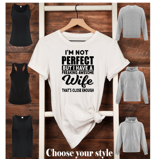 I'm Not Perfect But I have a Freaking Awesome Wife That's Close Enough - Adult T-Shirts, Tank Tops, Sweatshirts & Hoodies