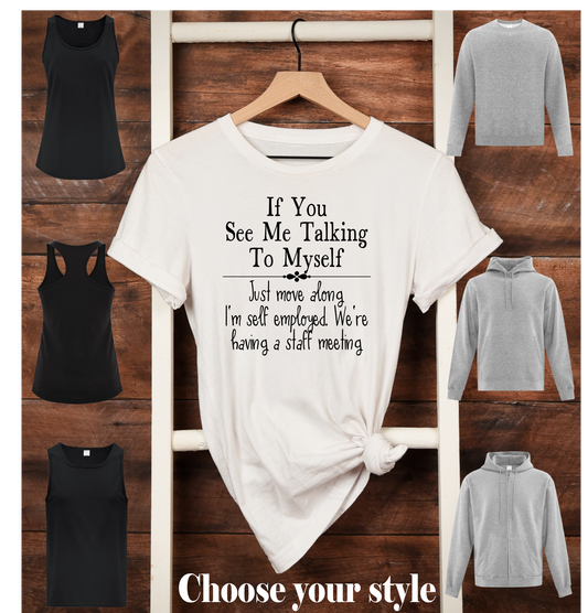 If You See Me Talking to Myself Just Move Along I'm Self Employed.  We're Having A Staff Meeting - Adult T-Shirts, Tank Tops, Sweatshirts & Hoodies