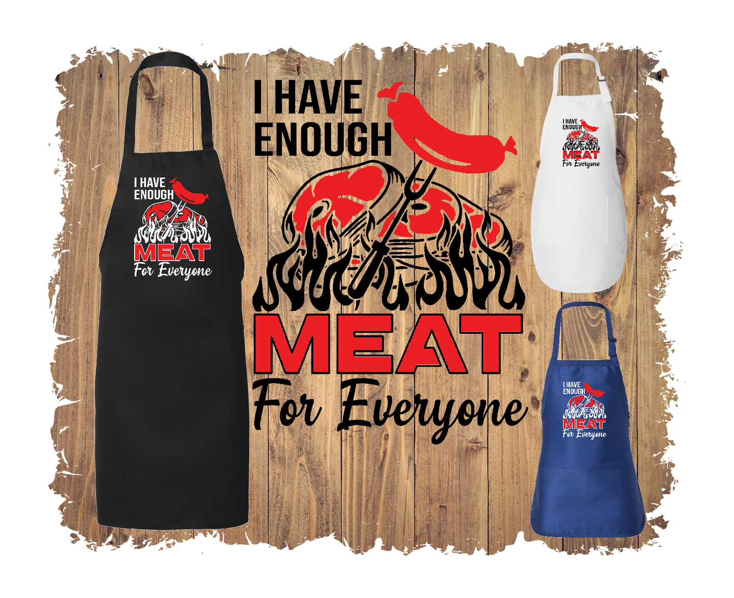 I Have Enough Meat for Everyone - Apron with 4 styles & sizes