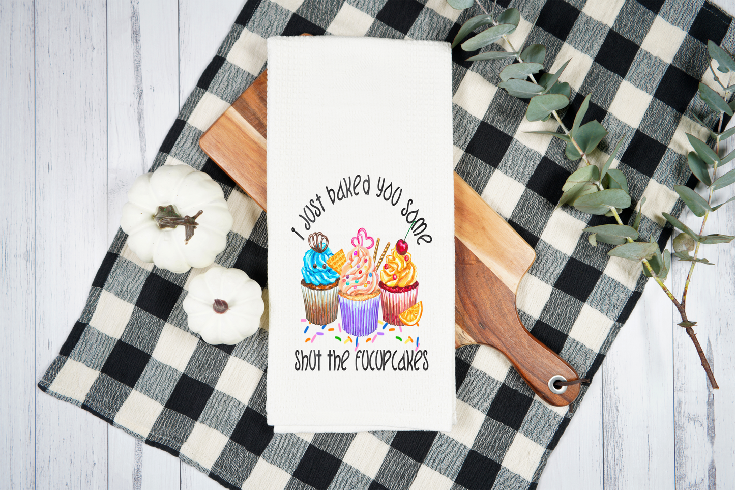 I Just Bake You Some Shut The Fucupcakes - Dish Towel, Kitchen Towel