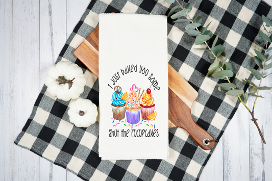 I Just Bake You Some Shut The Fucupcakes - Dish Towel, Kitchen Towel