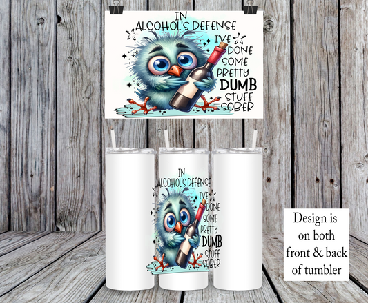In Alcohol's Defense I've Done Some Pretty Dumb Stuff Sober - 15, 20 or 30oz skinny tumblers, 4 in 1 can cooler/tumbler and 4 in 1 can cooler/tumbler or 20oz blue tooth speaker tumblers