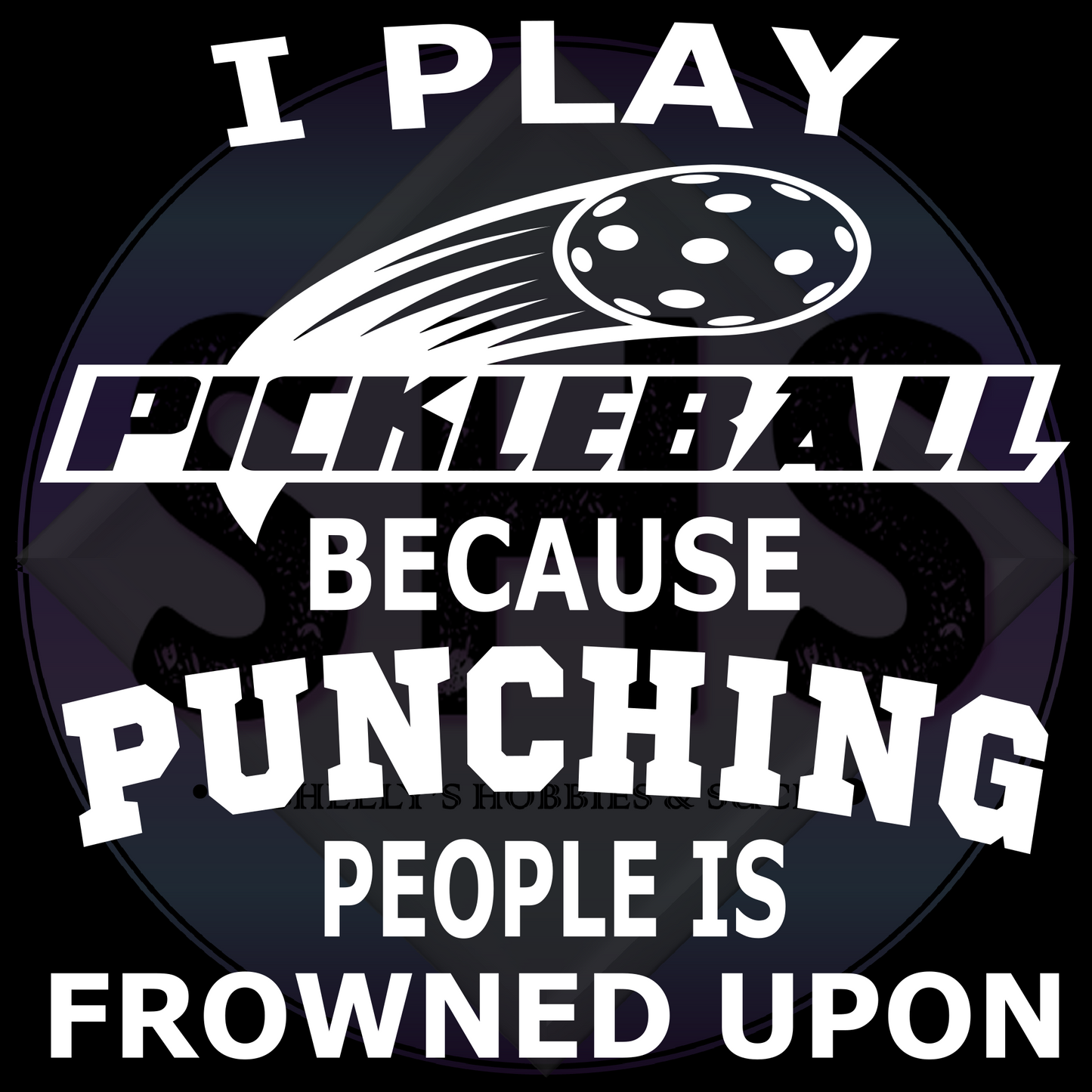 I play pickleball because punching people is frowned upon PNG files