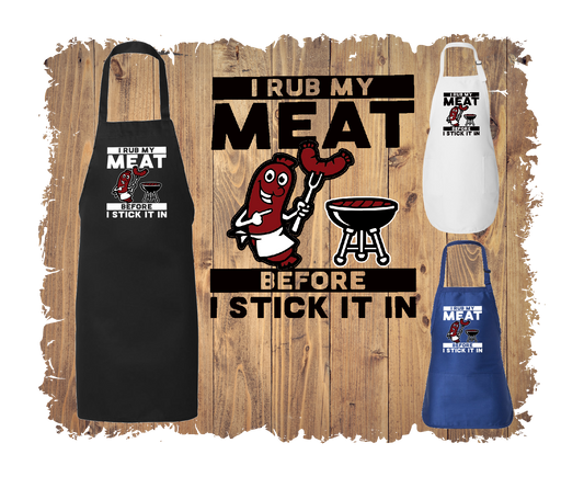 I Rub My Meat Before I Stick It In - Apron with 4 styles & sizes
