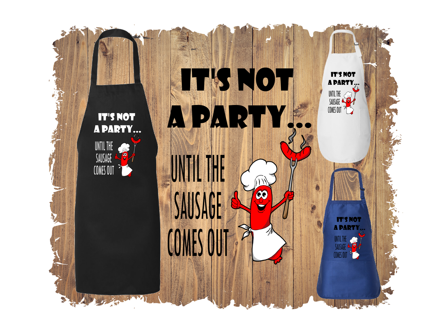 It's Not A Party Until The Sausage Come Out - Apron with 4 styles & sizes