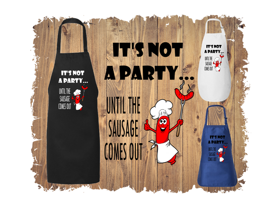 It's Not A Party Until The Sausage Come Out - Apron with 4 styles & sizes