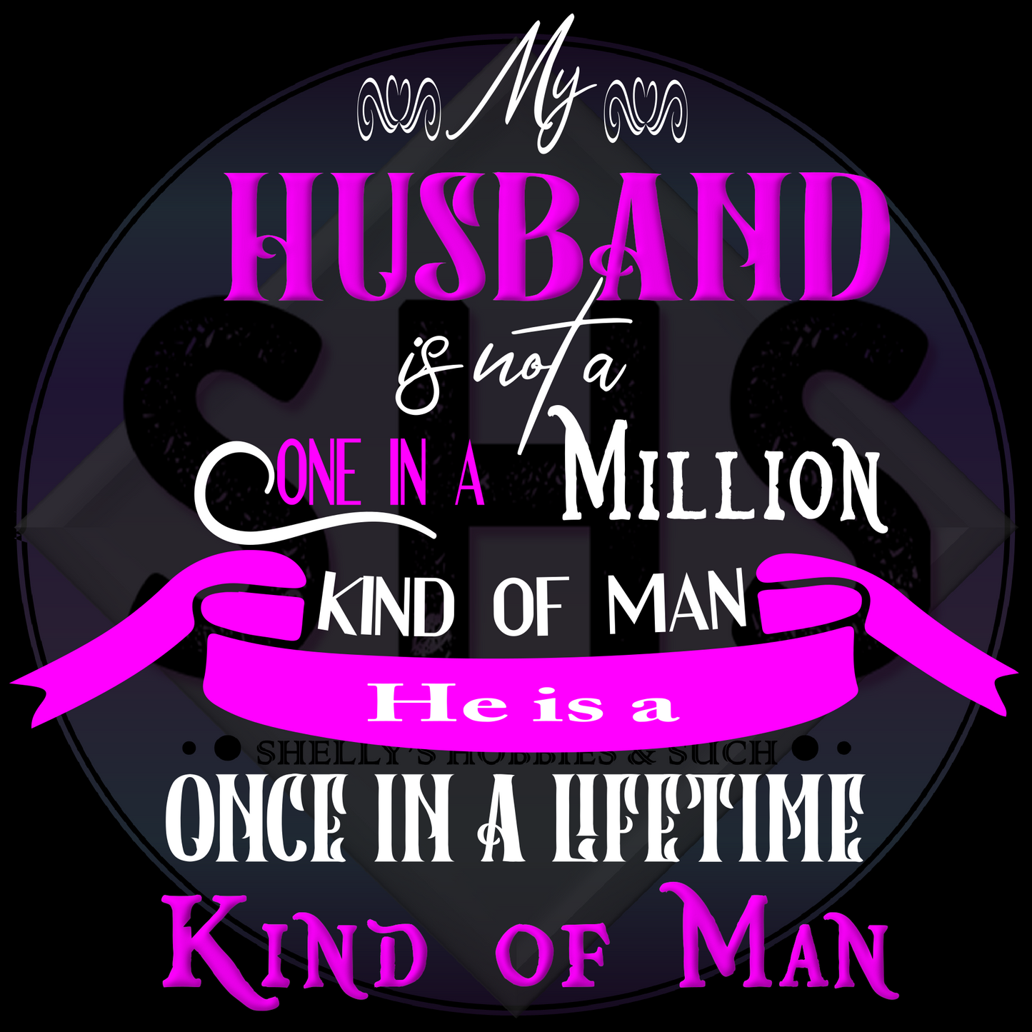 My husband/wife is not a once in a million kind of man/woman He/she is a once in a lifetime Kind of Man/Woman PNG files
