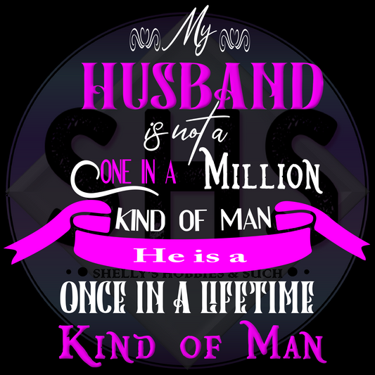 My husband/wife is not a once in a million kind of man/woman He/she is a once in a lifetime Kind of Man/Woman PNG files