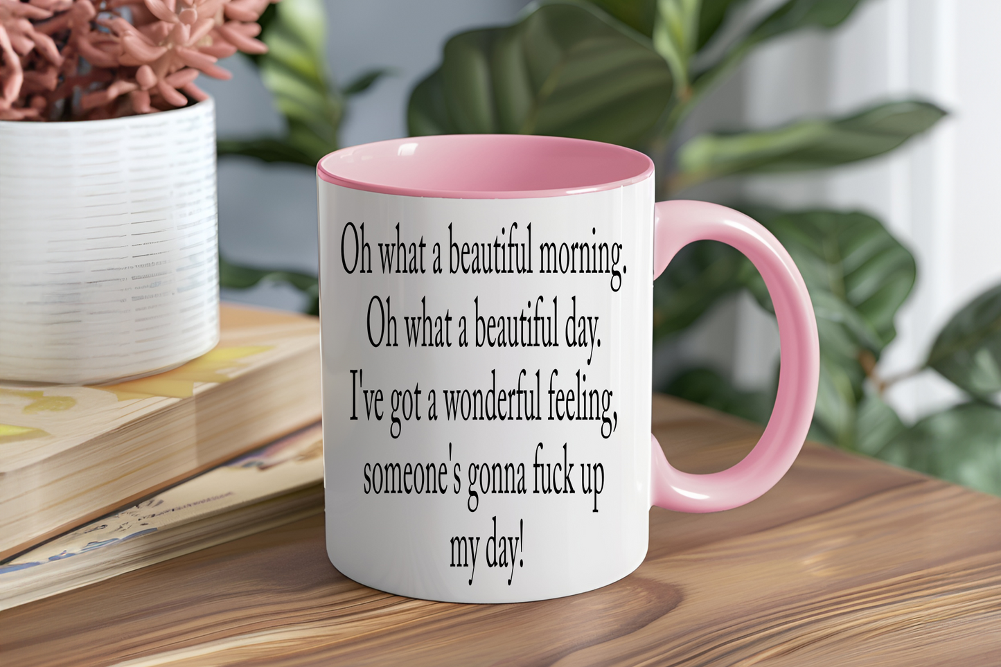 Oh What A Beautiful Morning Oh What A Beautiful Day I've Got A Wonderful Feeling, Someone's Gonna Fuck up My Day! - Ceramic and Glass Mugs