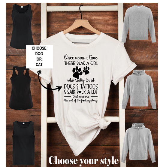 Once Upon A Time There Was A Girl Who Really Loved Dogs/Cats & Tattoos & Said Fuck A Lot That Was Me The End Of The Fucking Story, personalize- Adult T-Shirts, Tank Tops, Sweatshirts & Hoodies