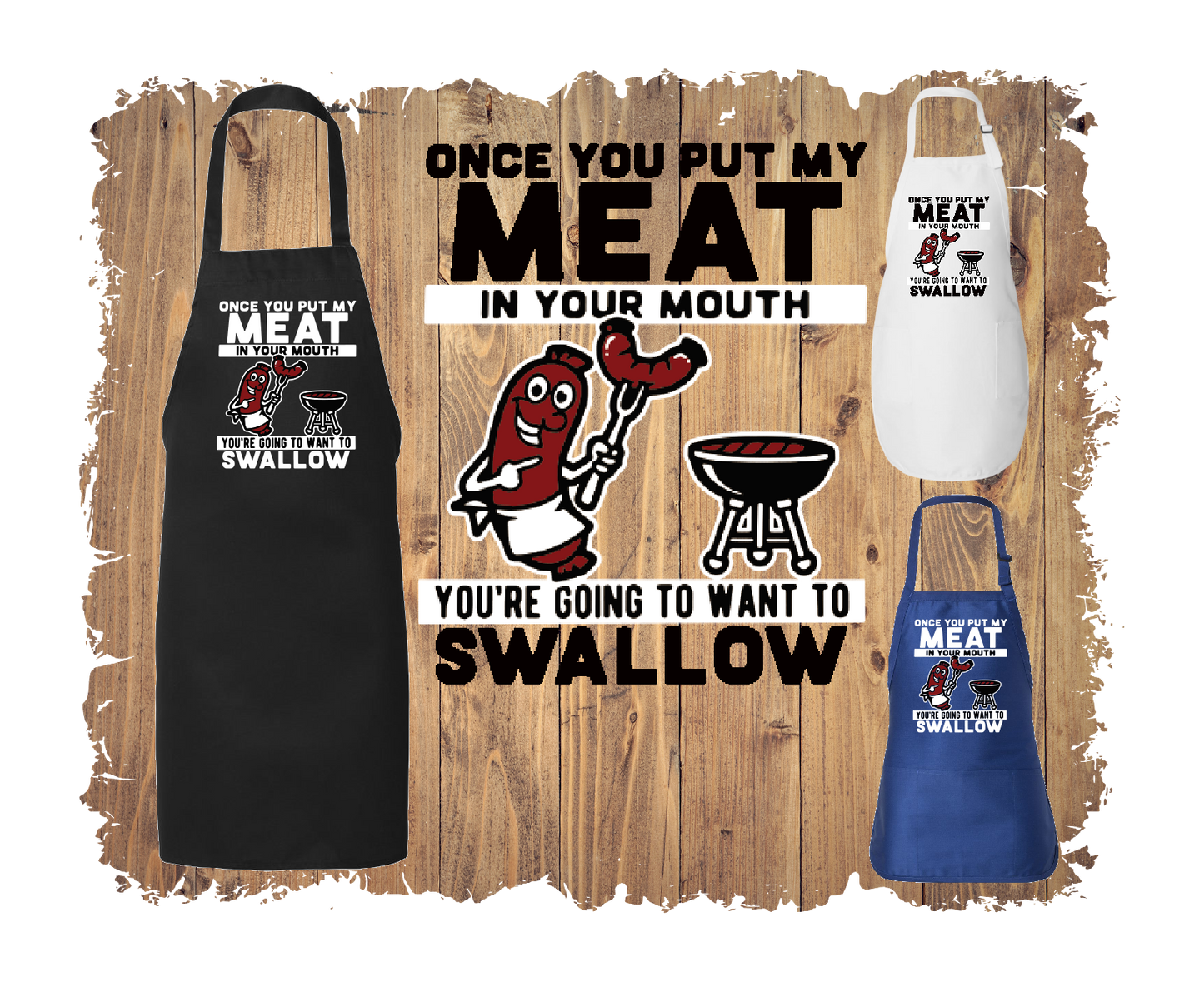 Once You Put My Meat In Your Mouth You're Going To Want To Swallow - Apron with 4 styles & sizes